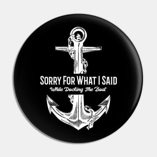 Sorry For What I Said While Docking The Boat Funny Nautical Pin