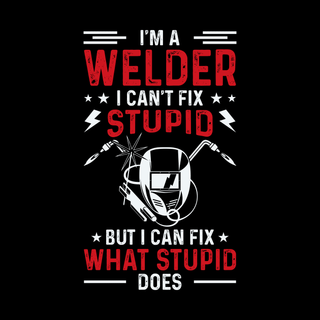 I'm A Welder I Can't Fix Stupid But I Can Fix What Stupid Does T Shirt For Women Men by Xamgi