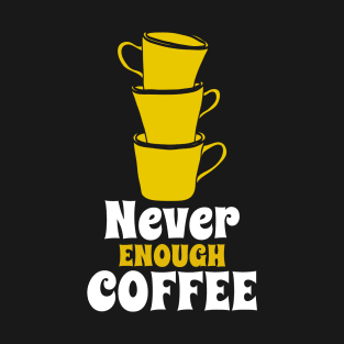 Never Enough Coffee T-Shirt