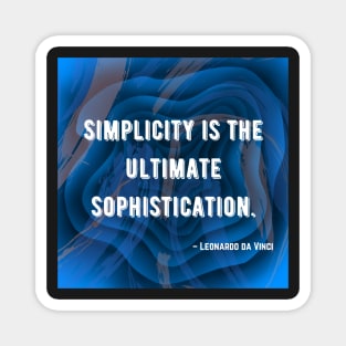 "Simplicity is the ultimate sophistication." - Leonardo Da Vinci Magnet