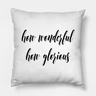 How wonderful how glorious Pillow