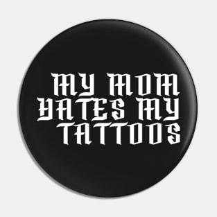 My Mom Hates My Tattoos Gothic Pin