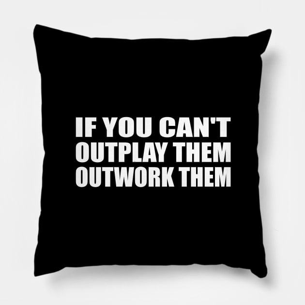 if you can't outplay them outwork them Pillow by It'sMyTime