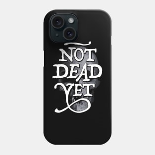 Not Dead Yet Phone Case