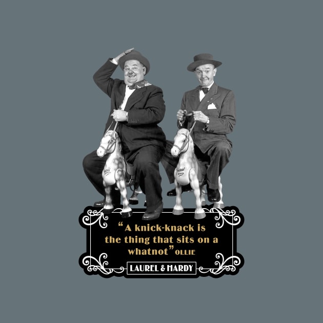 Laurel & Hardy Quotes: 'A Knick-Knack Is The Thing That Sits On A Whatnot' by PLAYDIGITAL2020