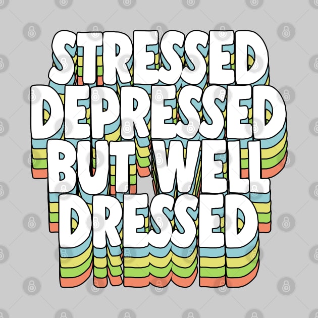 Stressed Depressed But Well Dressed Typographic Quote by DankFutura