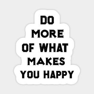 Do more of what makes you happy Magnet