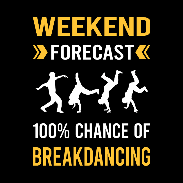 Weekend Forecast Breakdancing Breakdance Breakdancer Break Dance Dancing Dancer by Good Day