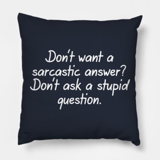 Don't Want A Sarcastic Answer? Don't Ask A Stupid Question. Pillow