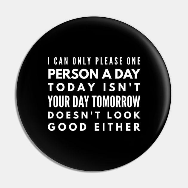 I Can Only Please One Person A Day Today Isn't Your Day Tomorrow Doesn't Look Good Either - Funny Sayings Pin by Textee Store