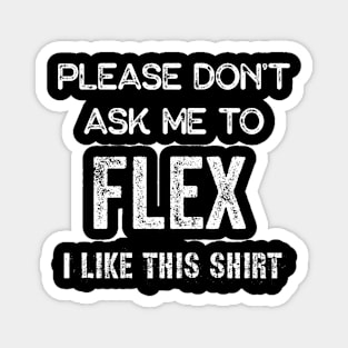 Please don't ask me to flex I like this shirt Magnet