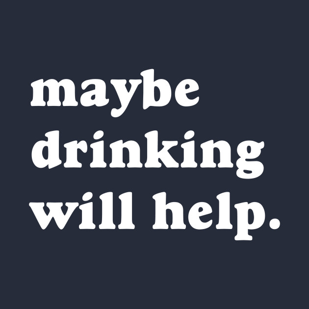 Maybe Drinking Will Help - Drinking - Phone Case