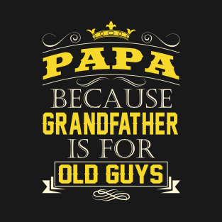 Papa Because Grandfather Is For Old Guys Grandpa Quote T-Shirt