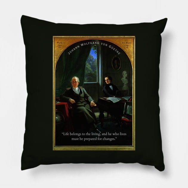 Johann Wolfgang von Goethe quote: Life belongs to the living, and he who lives must be prepared for changes. Pillow by artbleed