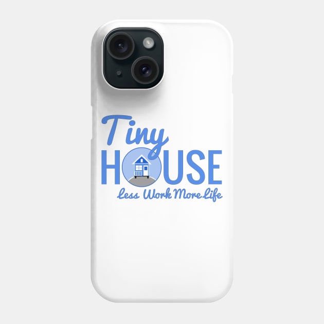 Tiny House Less Work More Life Phone Case by Love2Dance