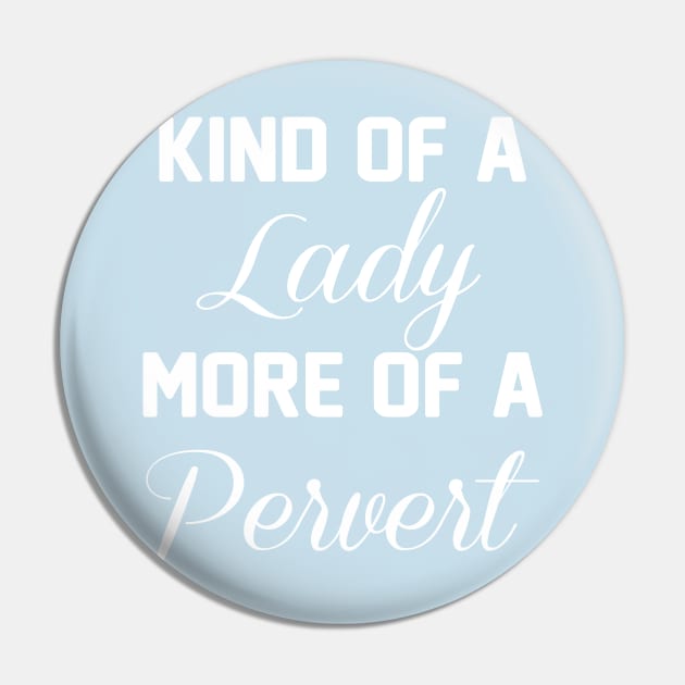 Kind of a Lady, More of a Pervert Funny T-shirt Pin by TheWrightSales