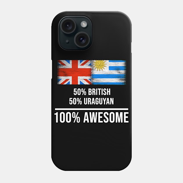 50% British 50% Uraguyan 100% Awesome - Gift for Uraguyan Heritage From Uruguay Phone Case by Country Flags