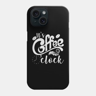 It's Coffee o'clock Funny Coffee Happiness Phone Case