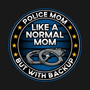 Police Mom Like a Normal Mom But With Backup T-Shirt