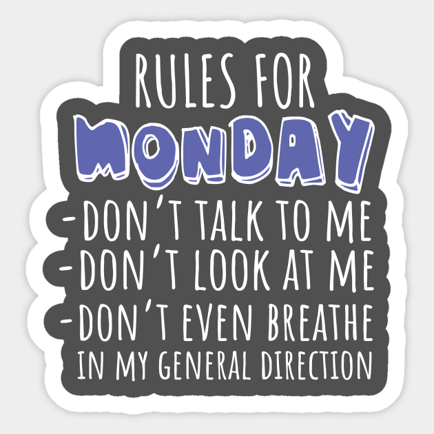 Rules For Monday Don T Talk To Me Funny Sarcastic Gift Hate Mondays Sticker Teepublic Rules For Monday Don T Talk To Me Funny Sarcastic Gift Hate Mondays Sticker Teepublic