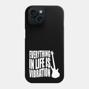 EVERYTHING IN LIFE IS VIBRATION funny bassist gift Phone Case