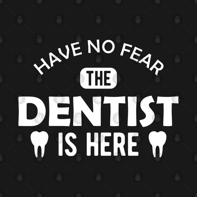 Dentist - Have no fear the dentist is here by KC Happy Shop