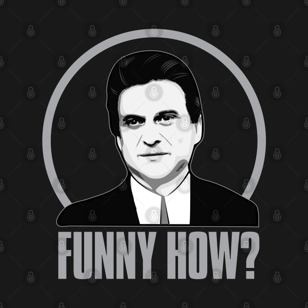Funny How ? Funny How Goodfellas TShirt TeePublic