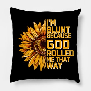 Christs Sunflower I'm Blunt Because Gods Rolled Me that way Pillow