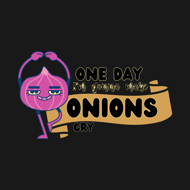 One day I'm gonna make Onions cry Fun and funny sayings by TrippleTee_Sirill