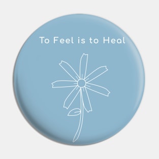 To Feel is to Heal Pin