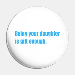 Being Your Daughter Is Gift Enough Funny Family Gift Pin