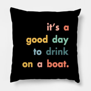 It's A Good Day To Drink On A Boat Pillow