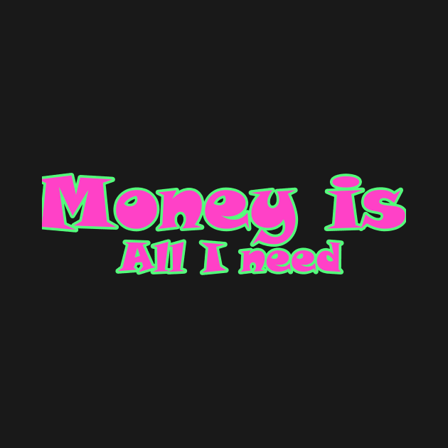 Money is all I need by Money Hungry Co.