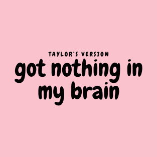 Got nothing in my brain shake it off lyrics T-Shirt