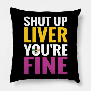 Shut Up Liver You Are Fine shirt Pillow