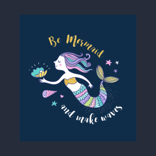 Be Mermaid and make waves T-Shirt