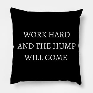 WORK HARD AND THE HUMP WILL COME . Pillow