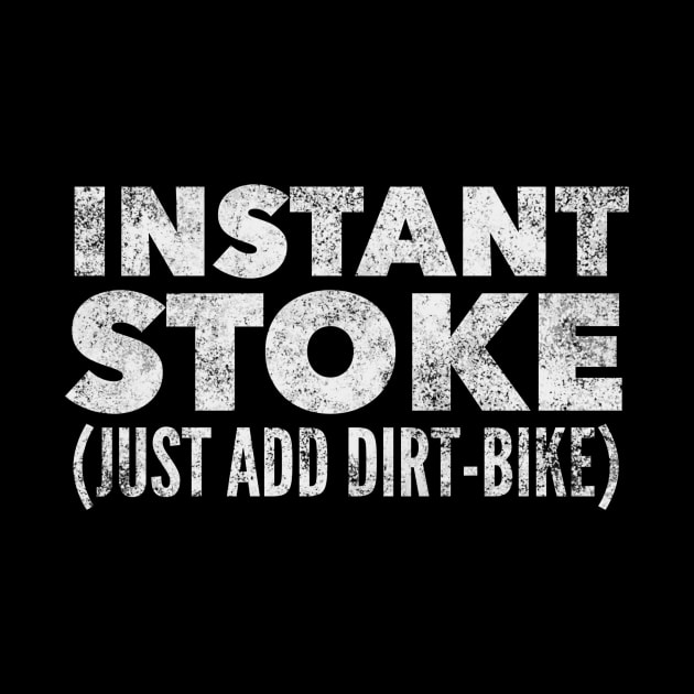 Instant Stoke Just Add Dirtbike by MessageOnApparel