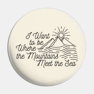 I Want to be Where the Mountains Meet the Sea Pin