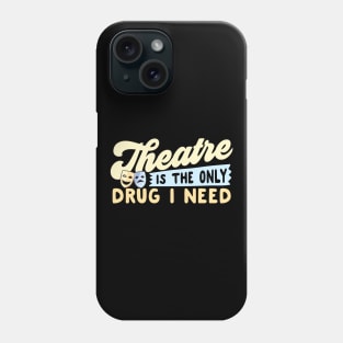 Theatre Is The Only Drug I Need Phone Case