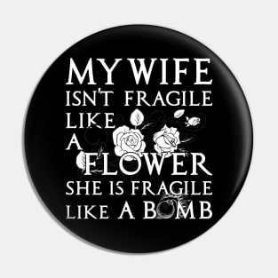 My Wife Is Not Fragile Like A Flower She's Fragile Like Bomb Pin