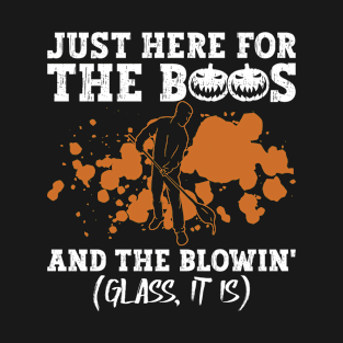 Just Here For The Boos And The Blowin' (Glass, It Is)  - Glass T-Shirt