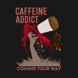 Caffeine Addict Coming Your Way T-Shirt