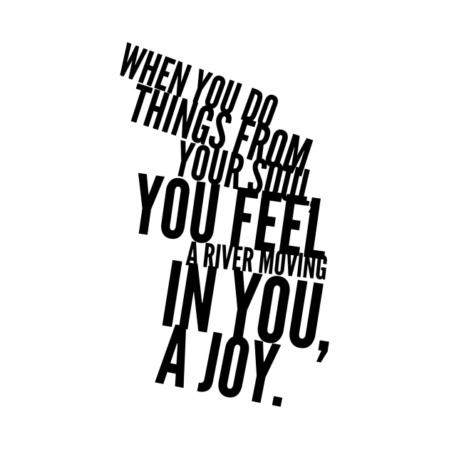 when you do things from your soul you feel a river moving in you a joy by GMAT