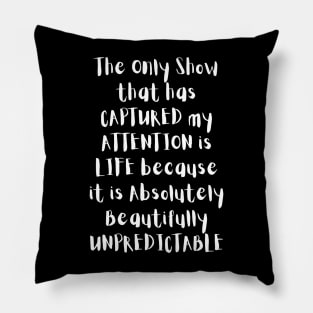 The Only Good Show is Life Pillow