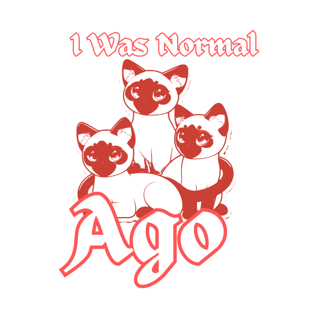 I WAS NORMAL THREE SIAMESE AGO by TreSiameseTee