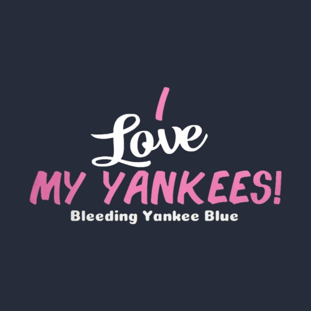 I Love my Yankees! Design by Bleeding Yankee Blue