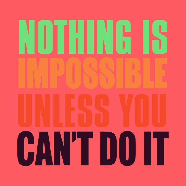 Nothing Is Impossible Unless You Can't Do It by VintageArtwork