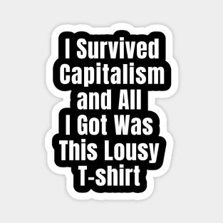 I Survived Capitalism and All I Got Was this Lousy T-shirt Magnet