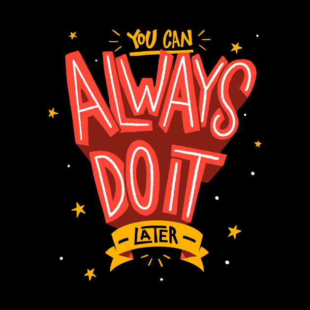 You Can Always Do It Later by zawitees